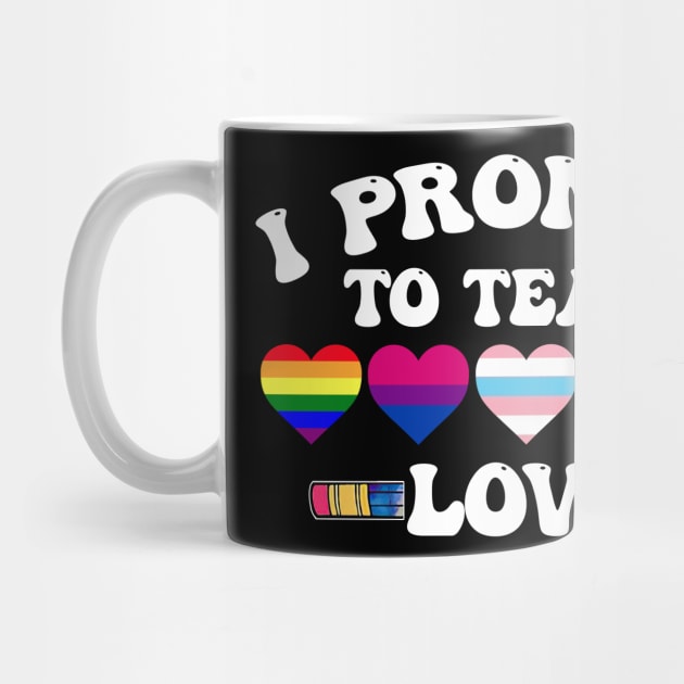 I Promise To Teach Love LGBT-Q Pride Proud Ally Teacher by webster